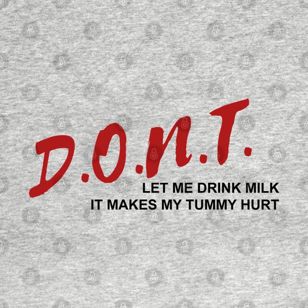 Let Me Drink Milk It Makes My Tummy Hurt by KellyCollDesigns